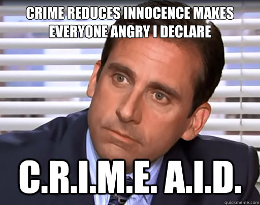 Crime reduces innocence makes everyone angry i declare C.R.I.M.E. A.I.D. - Crime reduces innocence makes everyone angry i declare C.R.I.M.E. A.I.D.  Idiot Michael Scott