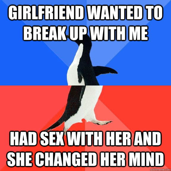 GIRLFRIEND WANTED TO BREAK UP WITH ME had sex with her and she changed her mind  Socially Awkward Awesome Penguin