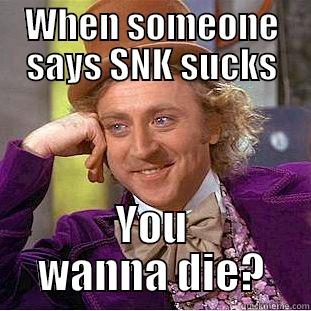 WHEN SOMEONE SAYS SNK SUCKS YOU WANNA DIE? Condescending Wonka