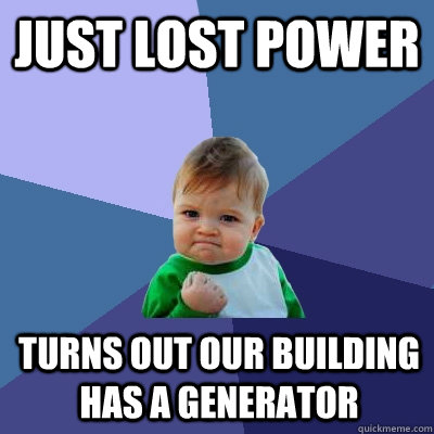 JUST LOST POWER TURNS OUT OUR BUILDING HAS A GENERATOR  Success Kid