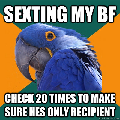 Sexting my bf check 20 times to make sure hes only recipient  Paranoid Parrot