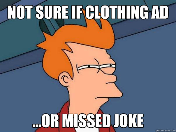 Not sure if clothing ad ...or missed joke  Futurama Fry