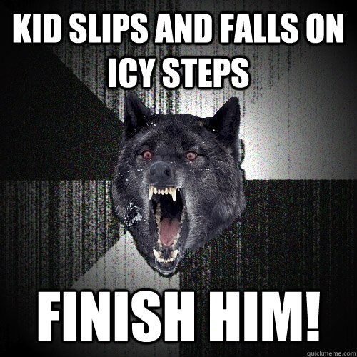 kid slips and falls on icy steps finish him!  Insanity Wolf