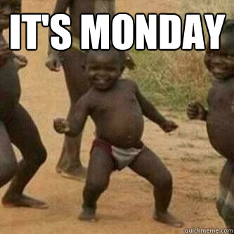 It's Monday   Its friday niggas