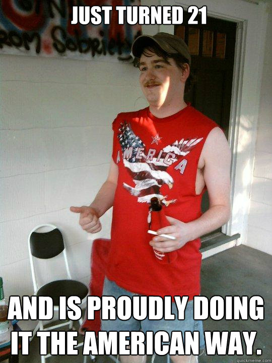 Just turned 21 and is proudly doing it the American way.  Redneck Randal