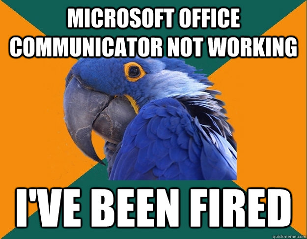 Microsoft office communicator not working I've been fired  Paranoid Parrot