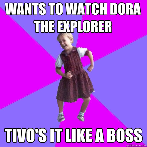 wants to watch dora the explorer tivo's it like a boss - wants to watch dora the explorer tivo's it like a boss  Socially awesome kindergartener