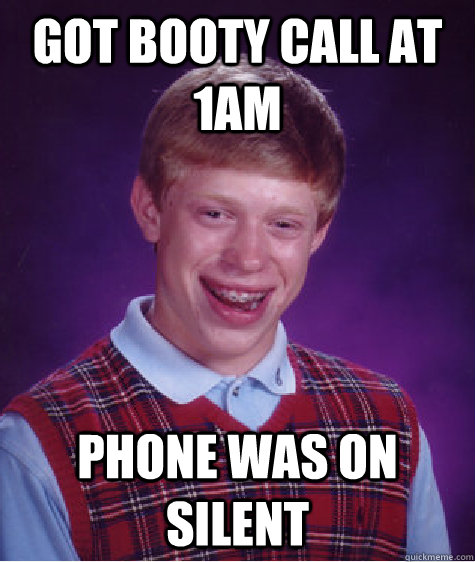 Got Booty call at 1am phone was on silent  Bad Luck Brian