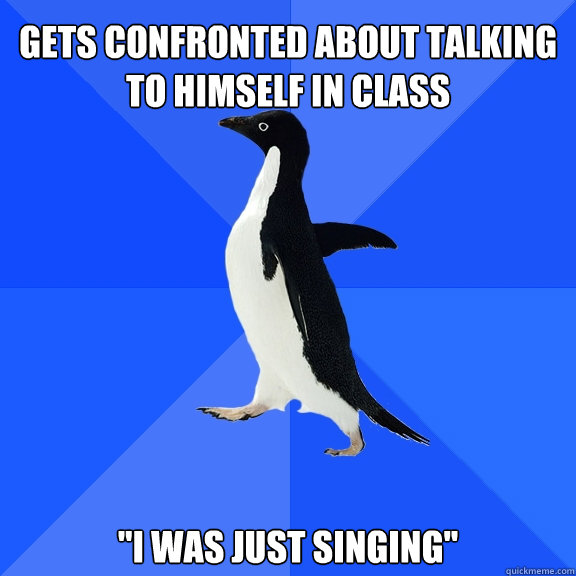 Gets confronted about talking to himself in class 