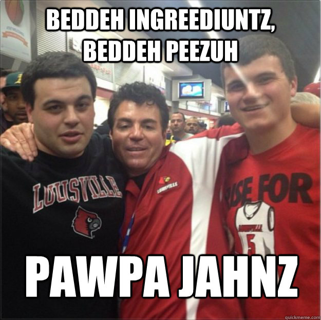 Beddeh Ingreediuntz, Beddeh Peezuh Pawpa jahnz  Drunk papa john