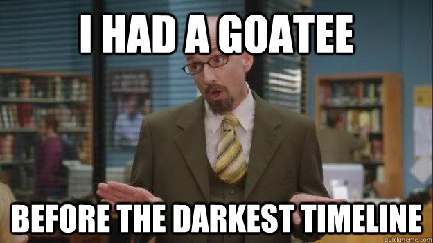I had a Goatee Before the darkest Timeline  