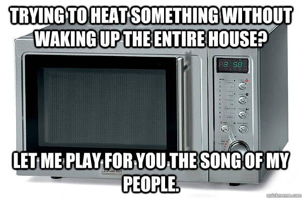 Trying to heat something without waking up the entire house? Let me play for you the song of my people.  Scumbag Microwave
