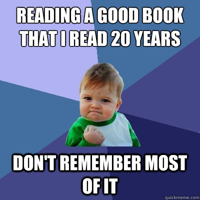 Reading a good book that I read 20 years ago Don't remember most of it  Success Kid