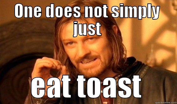ONE DOES NOT SIMPLY JUST EAT TOAST One Does Not Simply