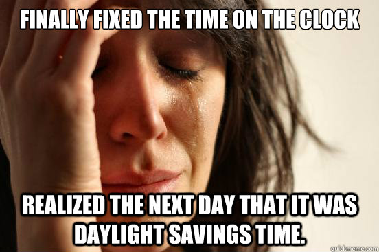 Finally fixed the time on the clock Realized the next day that it was daylight savings time.  First World Problems