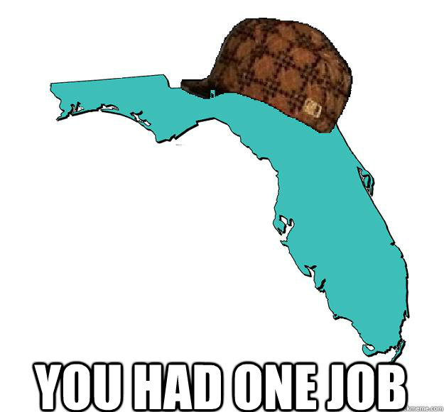 you had one job - you had one job  Scumbag Florida