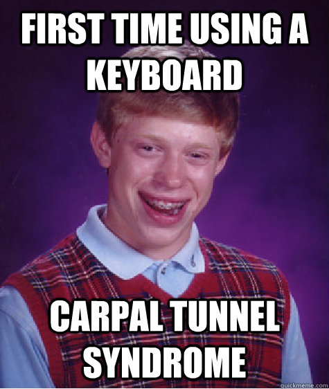 First time using a keyboard Carpal tunnel syndrome  Bad Luck Brian