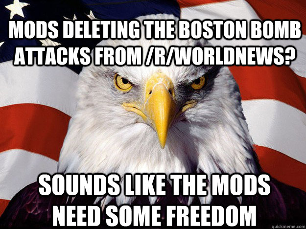 Mods deleting the boston bomb attacks from /r/worldnews? Sounds like the mods need some freedom  Patriotic Eagle