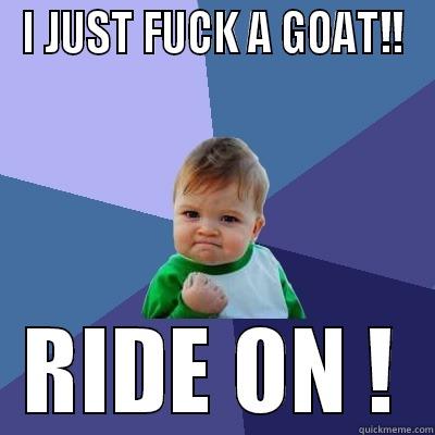 I JUST FUCK A GOAT!! RIDE ON ! Success Kid