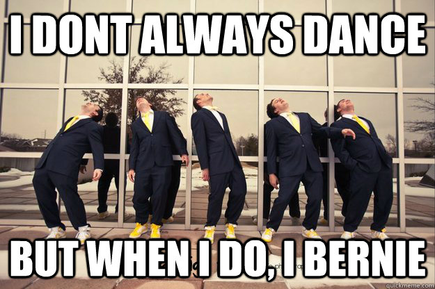 I dont always Dance But when I do, I Bernie - I dont always Dance But when I do, I Bernie  Bernie Meme