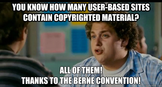 You know how many user-based sites contain copyrighted material? All of them!
Thanks to the Berne Convention!  