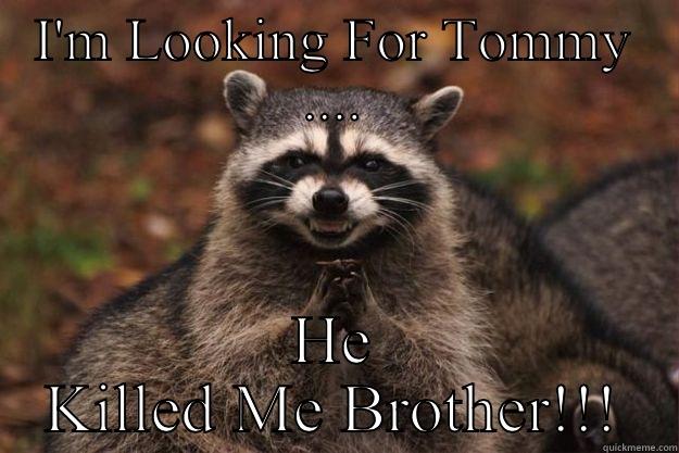 I'M LOOKING FOR TOMMY .... HE KILLED ME BROTHER!!! Evil Plotting Raccoon