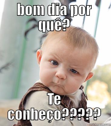 te conheço? - BOM DIA POR QUÊ? TE CONHEÇO????? skeptical baby