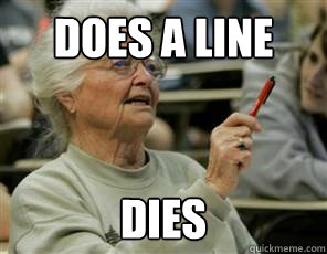Does a line dies  Senior College Student