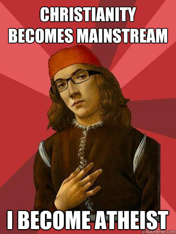 christianity becomes mainstream i become atheist - christianity becomes mainstream i become atheist  Hipster Stefano