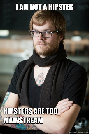 I am not a hipster Hipsters are too  mainstream  Hipster Barista