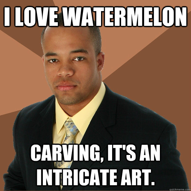 I love watermelon Carving, it's an intricate art. - I love watermelon Carving, it's an intricate art.  Successful Black Man