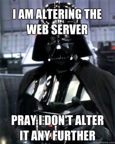 I am altering the web server pray i don't alter it any further - I am altering the web server pray i don't alter it any further  Darth Vader Dad