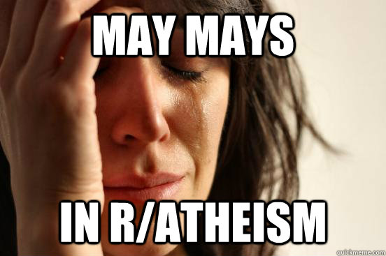 May mays in r/atheism  First World Problems