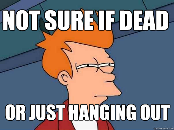 Not sure if dead Or just hanging out  Futurama Fry