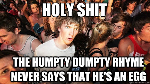 Holy shit The Humpty Dumpty Rhyme never says that he's an egg  Sudden Clarity Clarence