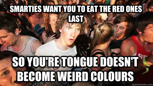Smarties want you to eat the red ones last So you're tongue doesn't become weird colours  Sudden Clarity Clarence