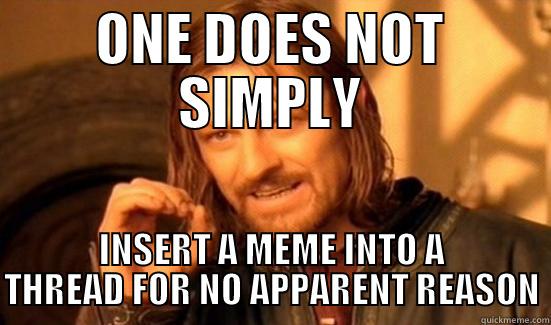 Thread meme - ONE DOES NOT SIMPLY INSERT A MEME INTO A THREAD FOR NO APPARENT REASON Boromir