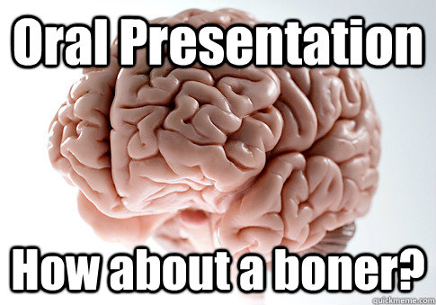 Oral Presentation How about a boner?   Scumbag Brain