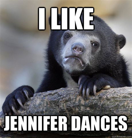I LIKE JENNIFER DANCES  Confession Bear
