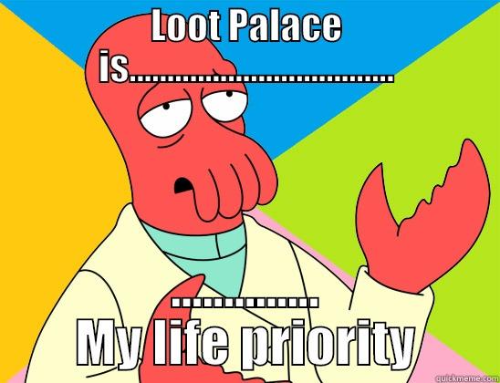 No way!!! - LOOT PALACE IS................................... .............. MY LIFE PRIORITY Futurama Zoidberg 