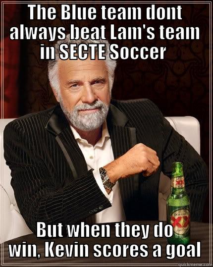 Blue wins - THE BLUE TEAM DONT ALWAYS BEAT LAM'S TEAM IN SECTE SOCCER  BUT WHEN THEY DO WIN, KEVIN SCORES A GOAL The Most Interesting Man In The World