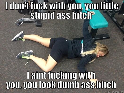  I DON'T FUCK WITH YOU, YOU LITTLE STUPID ASS BITCH I AINT FUCKING WITH YOU, YOU LOOK DUMB ASS BITCH Misc