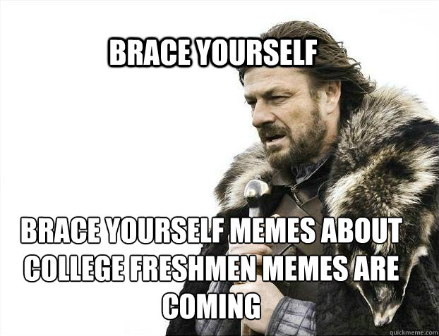BRACE YOURSELF Brace yourself memes about college freshmen memes are coming  BRACE YOURSELF TIMELINE POSTS