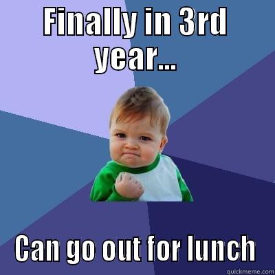 FINALLY IN 3RD YEAR... CAN GO OUT FOR LUNCH Success Kid