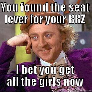YOU FOUND THE SEAT LEVER FOR YOUR BRZ I BET YOU GET ALL THE GIRLS NOW Condescending Wonka
