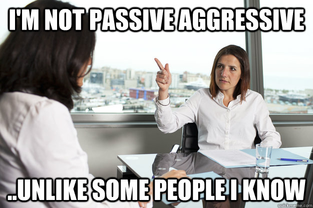 I'm not passive aggressive ..unlike some people I know - I'm not passive aggressive ..unlike some people I know  Misc