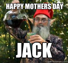 HAPPY MOTHERS DAY  JACK  