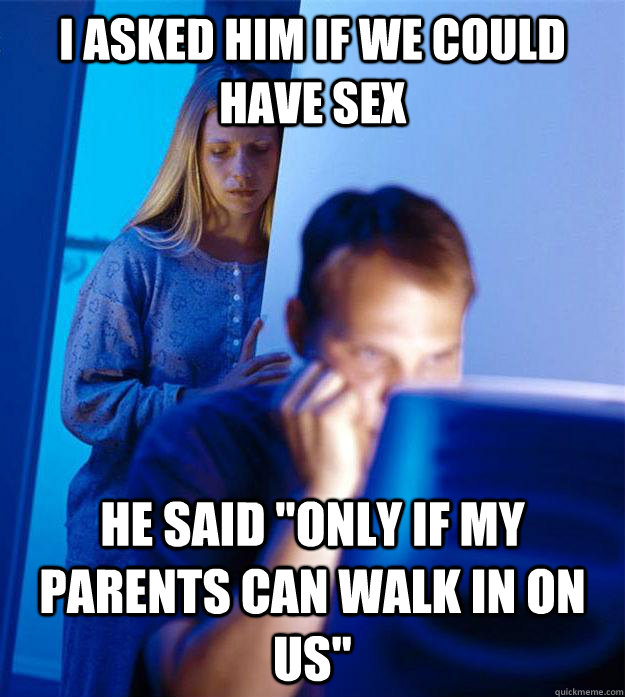 I asked him if we could have sex He said 
