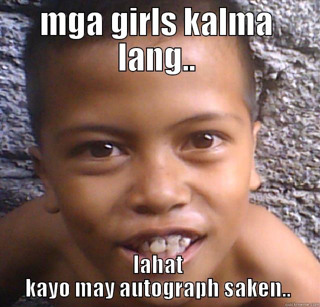 MGA GIRLS KALMA LANG.. LAHAT KAYO MAY AUTOGRAPH SAKEN.. Misc