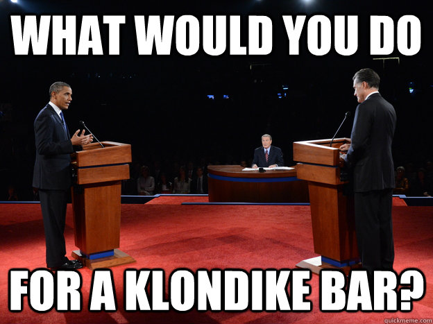 What would you do for a Klondike bar? - What would you do for a Klondike bar?  Presidential Debate